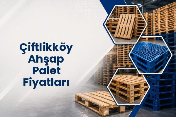 Çiftlikköy Ahşap Palet Fiyatları 