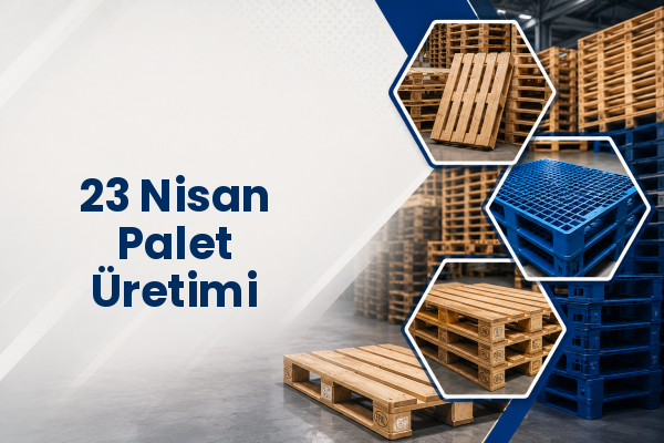 23 Nisan Palet Üretimi 