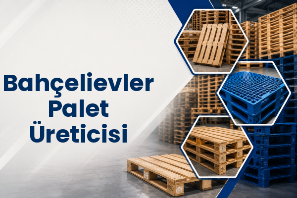 Bahçelievler Palet Üreticisi 