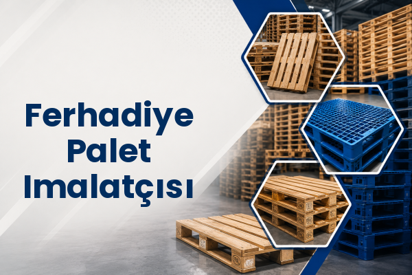Ferhadiye Palet Imalatçısı 
